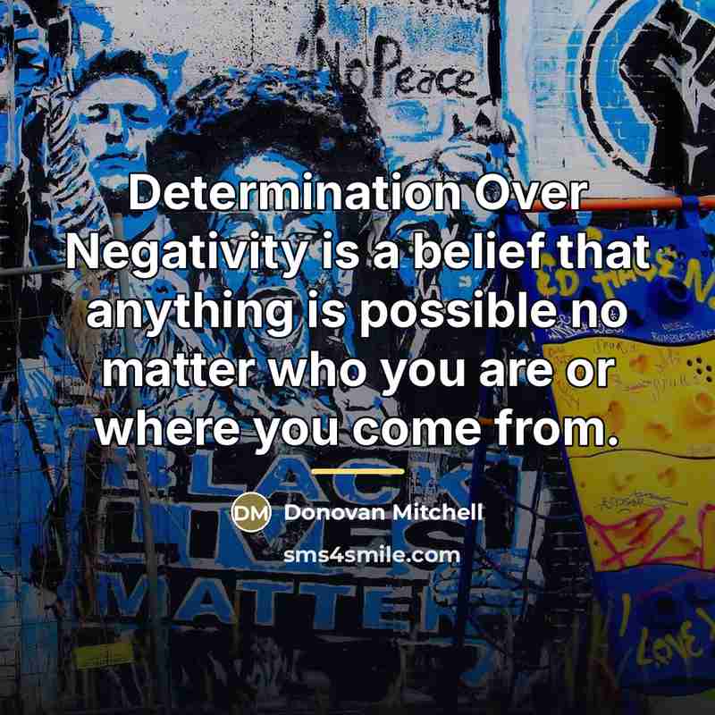 “Determination Over Negativity is a belief that anything is possible…” quote by Donovan Mitchell