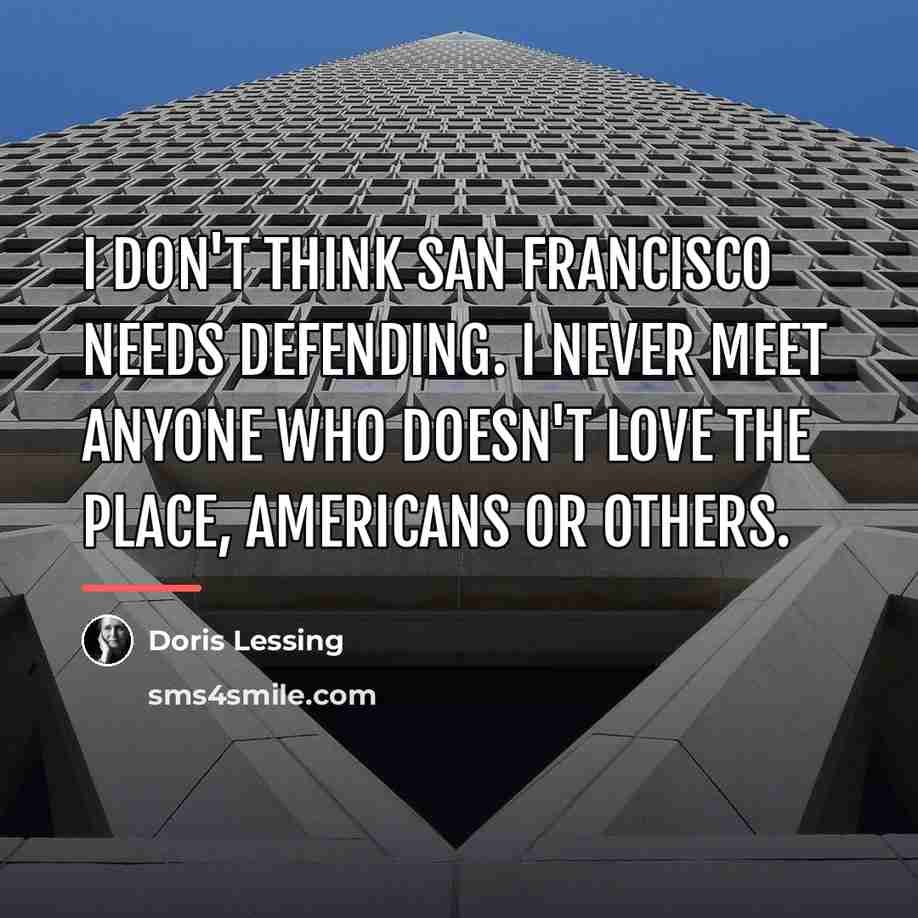 “I don't think San Francisco needs defending. I never meet…” quote by Doris Lessing