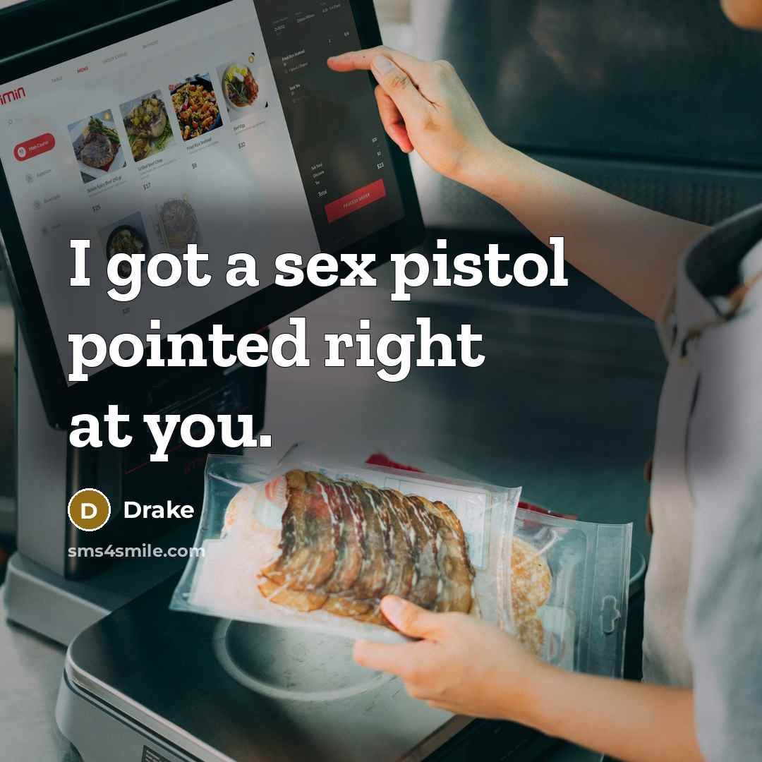 “I got a sex pistol pointed right at you.” quote by Drake