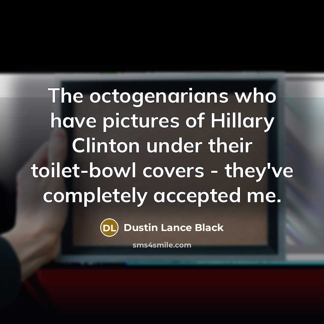 “The octogenarians who have pictures of Hillary Clinton under their…” quote by Dustin Lance Black