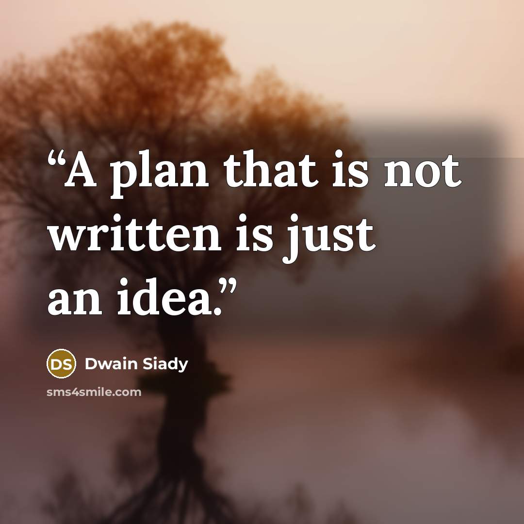 “A plan that is not written is just an idea.” quote by Dwain Siady