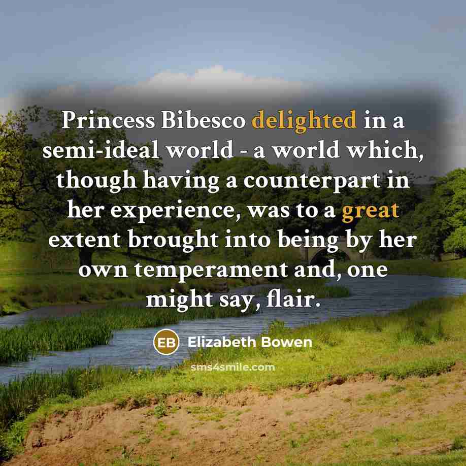 “Princess Bibesco delighted in a semi-ideal world - a world…” quote by Elizabeth Bowen