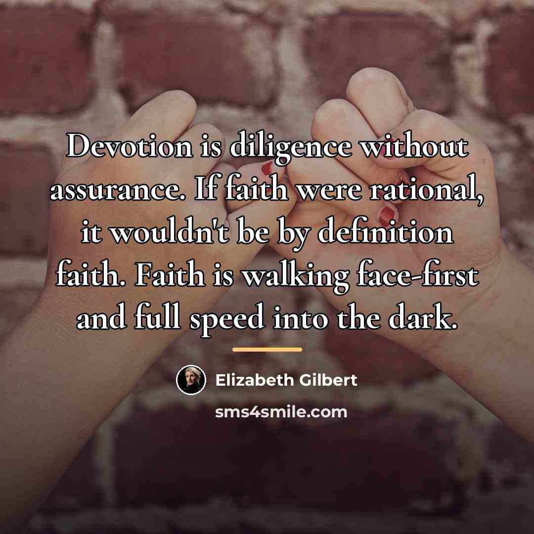 “Devotion is diligence without assurance. If faith were rational, it…” quote by Elizabeth Gilbert