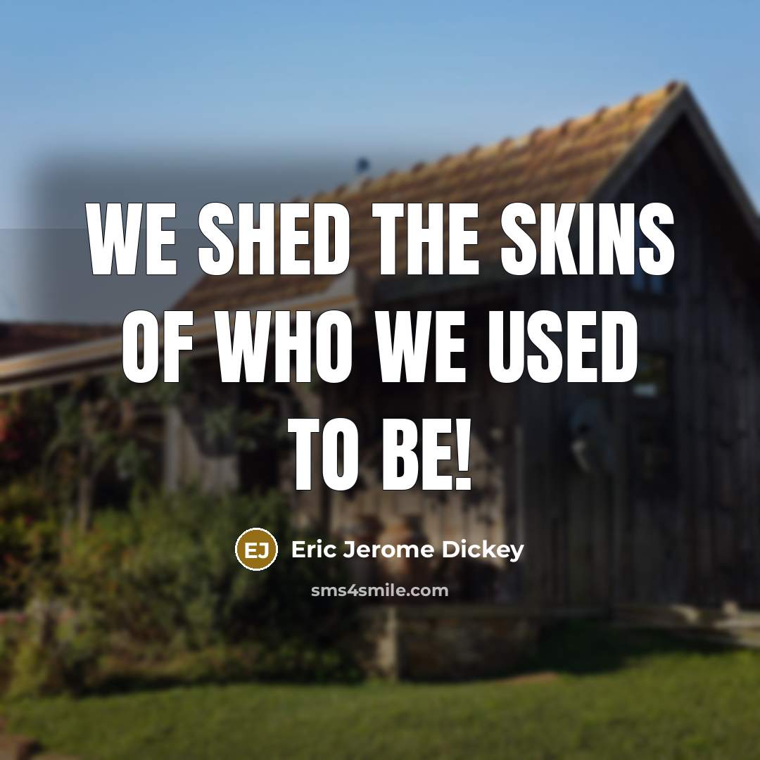 “we shed the skins of who we used to be!…” quote by Eric Jerome Dickey