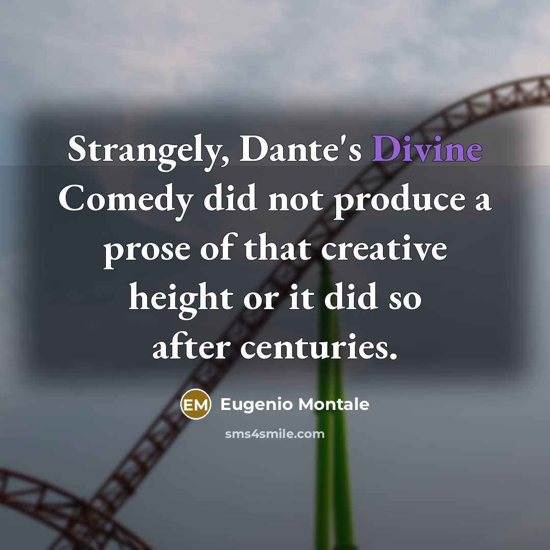 “Strangely, Dante's Divine Comedy did not produce a prose of…” quote by Eugenio Montale