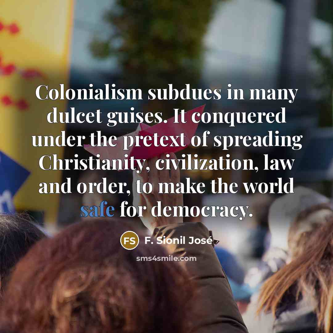 “Colonialism subdues in many dulcet guises. It conquered under the…” quote by F. Sionil Jose