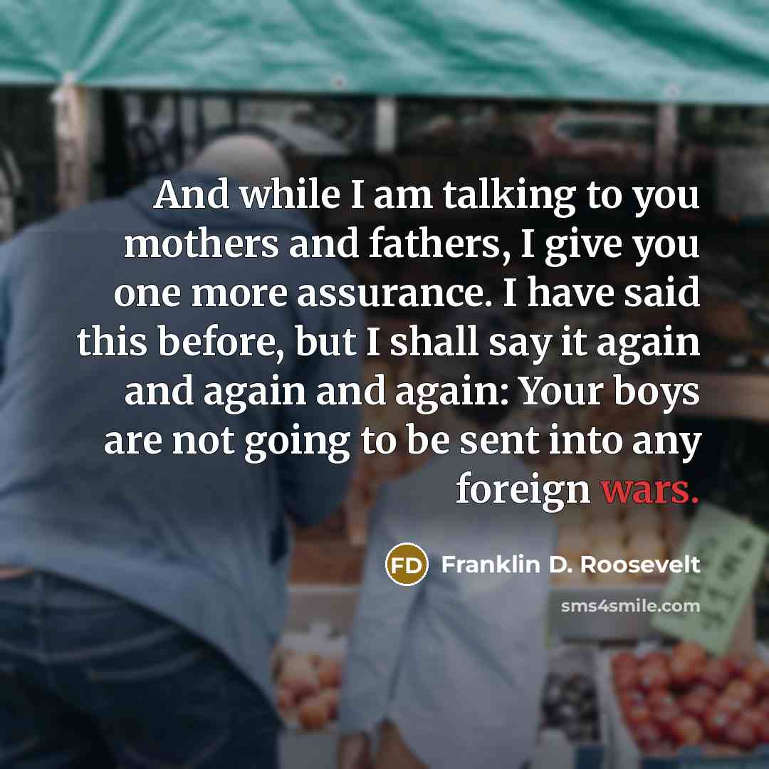 “And while I am talking to you mothers and fathers,…” quote by Franklin D. Roosevelt