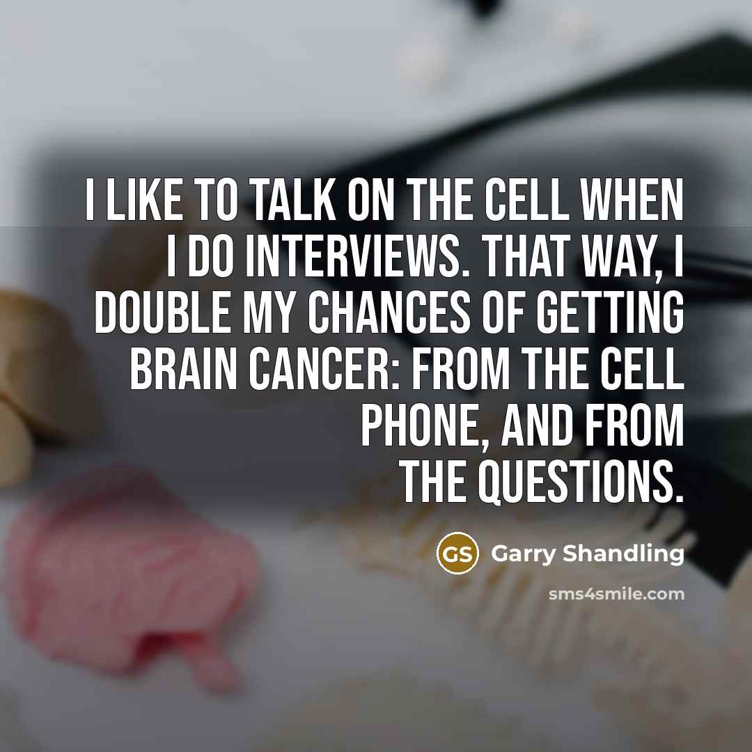 “I like to talk on the cell when I do…” quote by Garry Shandling
