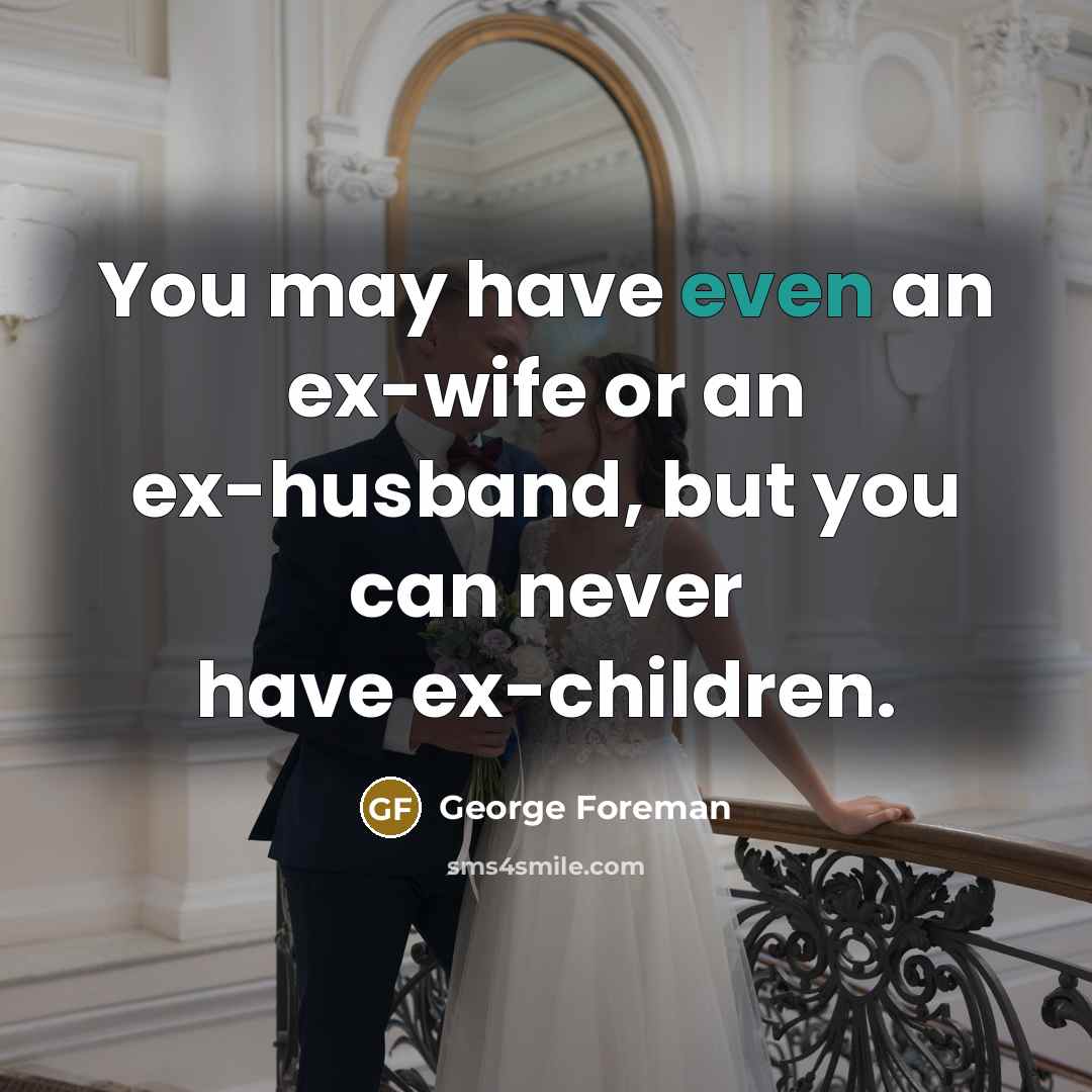 “You may have even an ex-wife or an ex-husband, but…” quote by George Foreman