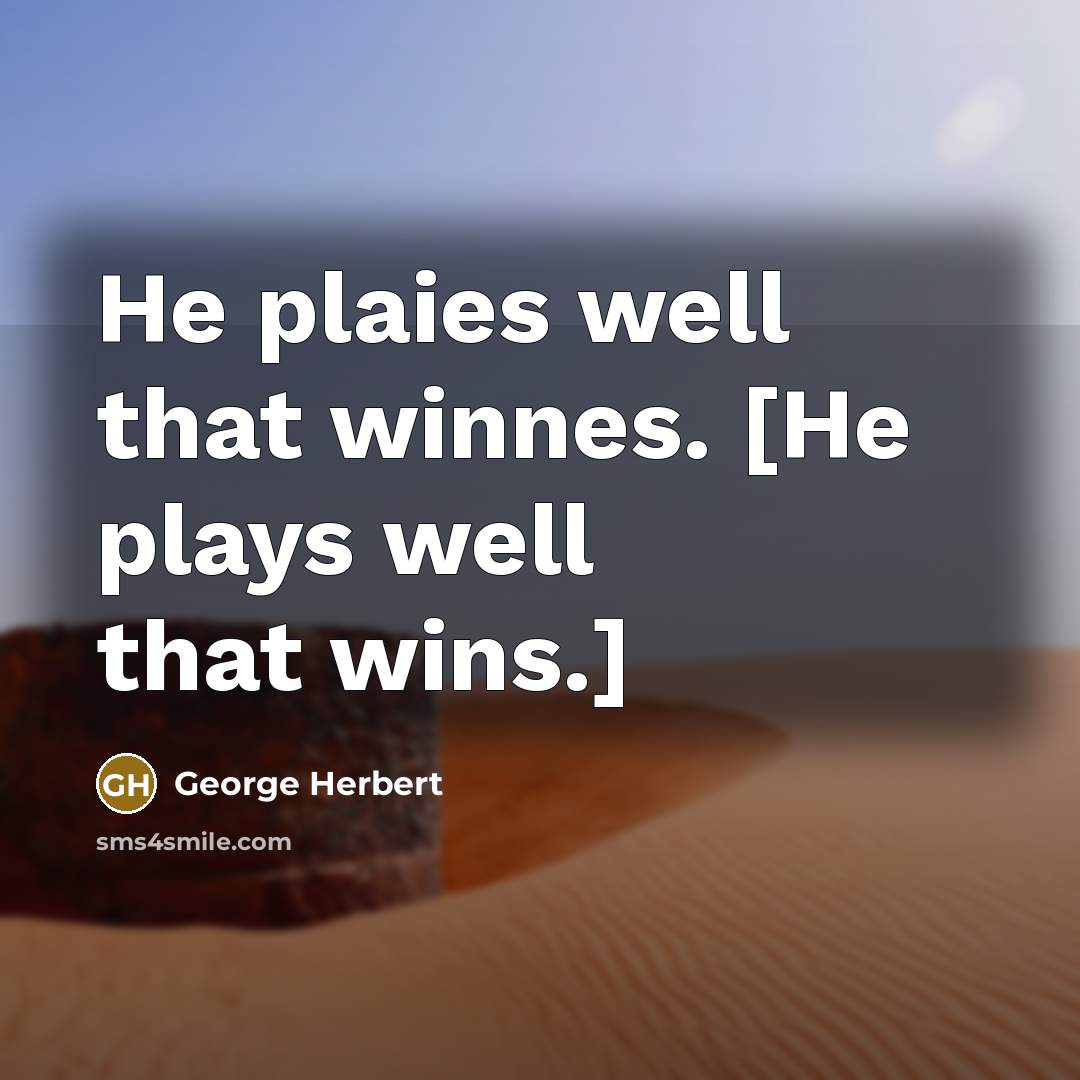 “He plaies well that winnes. [He plays well that wins.]…” quote by George Herbert