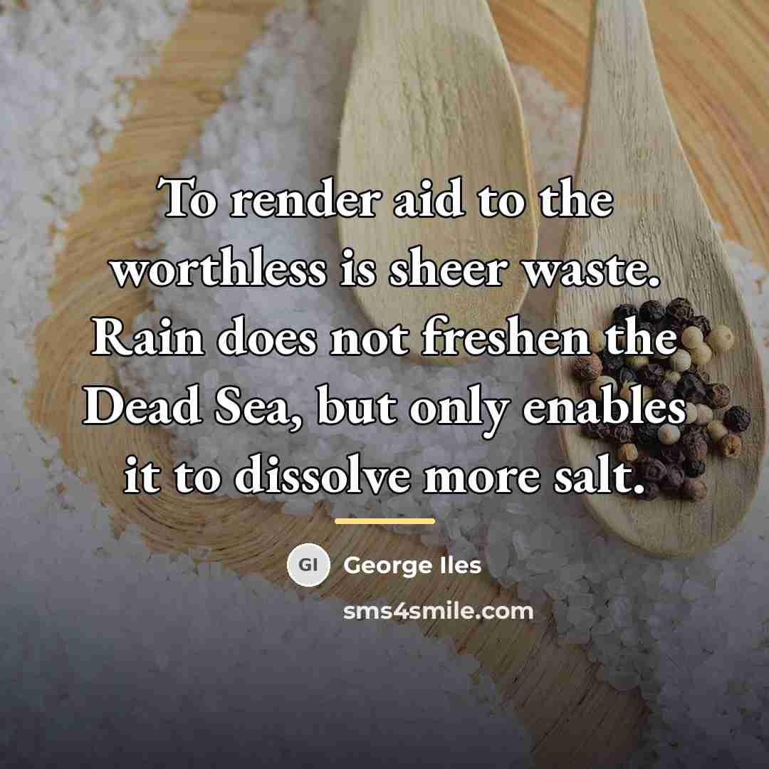 “To render aid to the worthless is sheer waste. Rain…” quote by George Iles