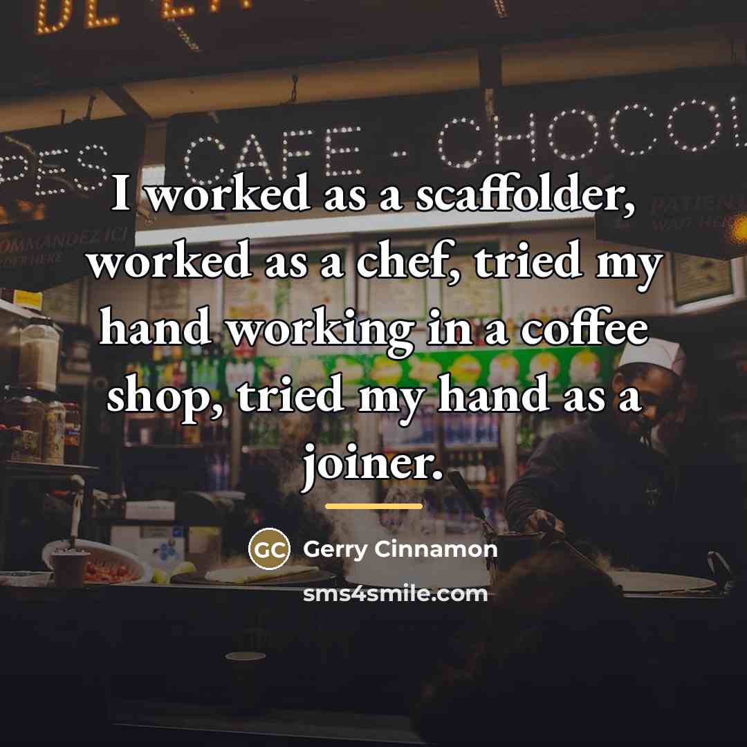 “I worked as a scaffolder, worked as a chef, tried…” quote by Gerry Cinnamon