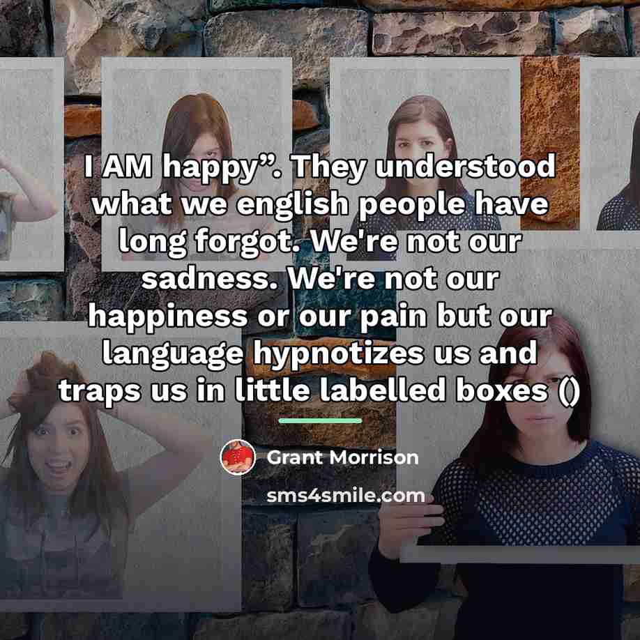 “I AM happy”. They understood what we english people have…” quote by Grant Morrison