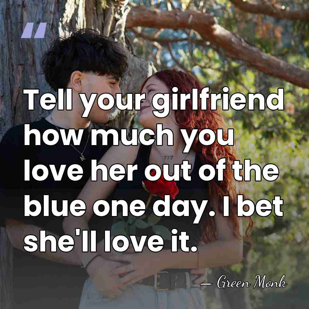 Tell your girlfriend how much you love her out of the blue&hellip; - Green Monk