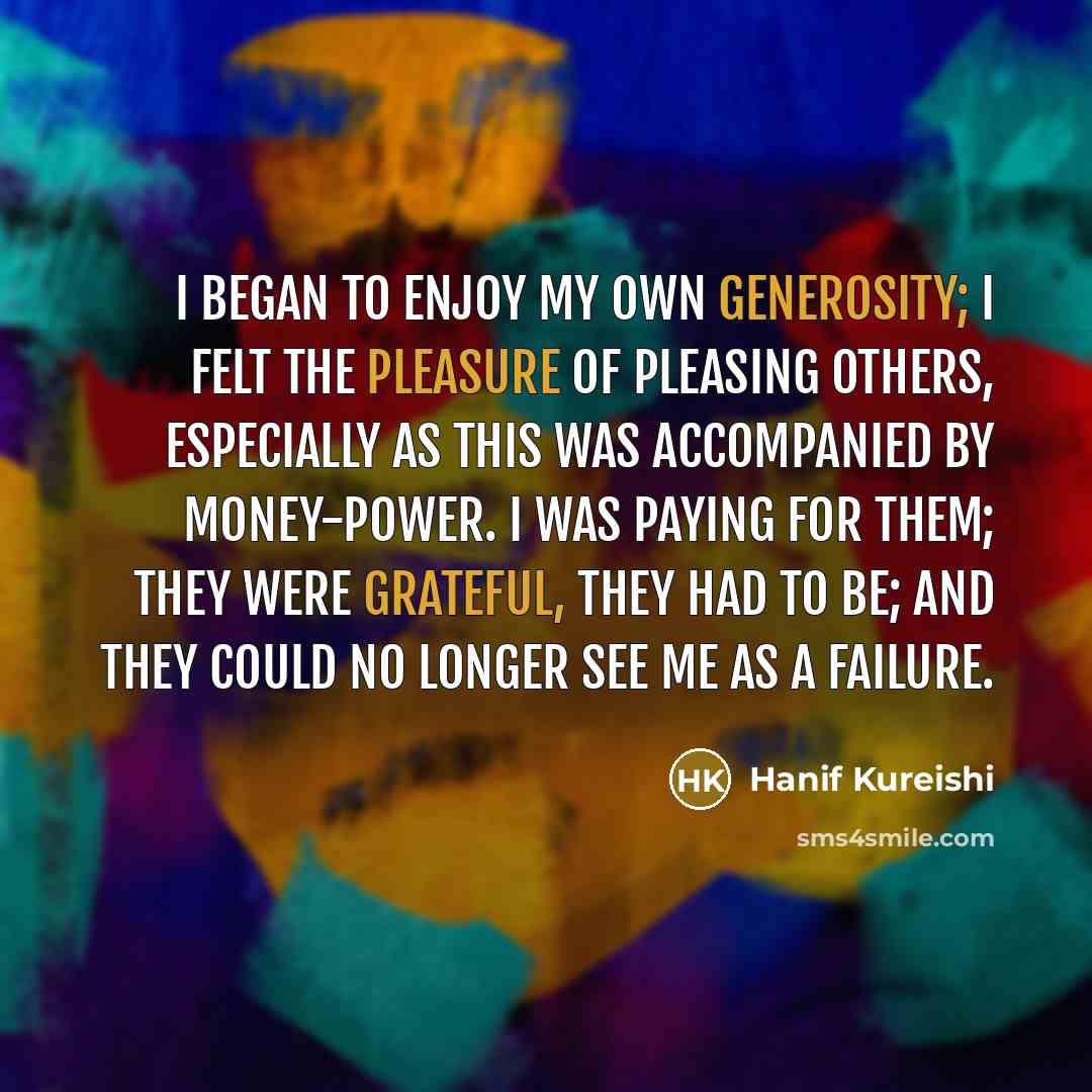 “I began to enjoy my own generosity; I felt the…” quote by Hanif Kureishi