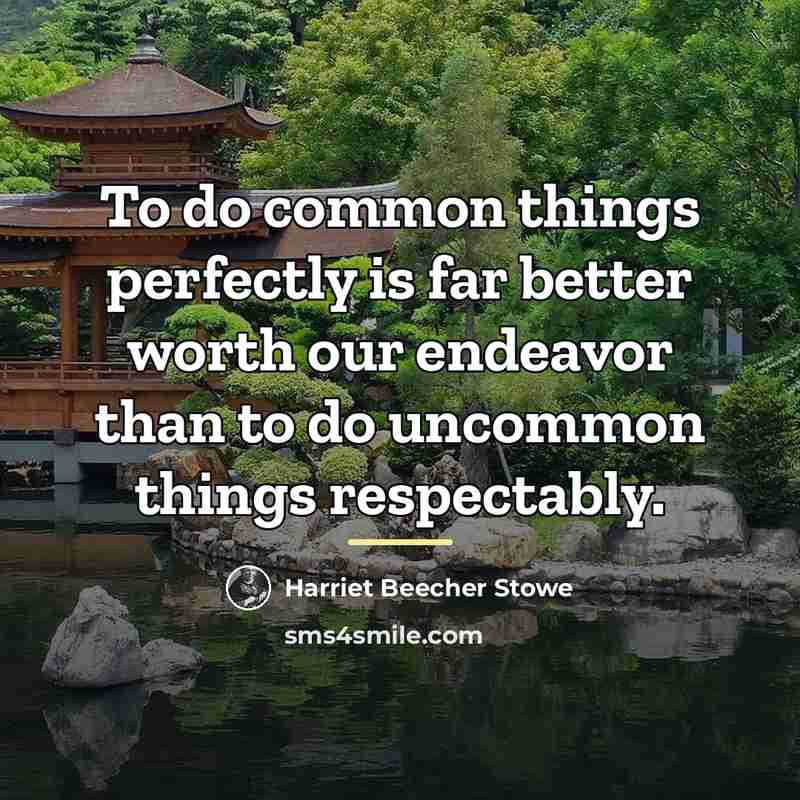 “To do common things perfectly is far better worth our…” quote by Harriet Beecher Stowe