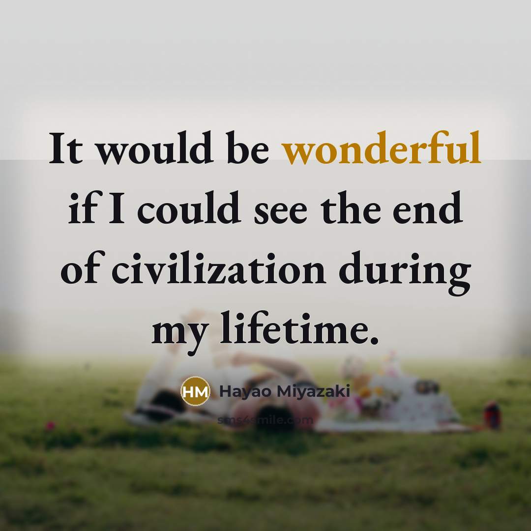 “It would be wonderful if I could see the end…” quote by Hayao Miyazaki