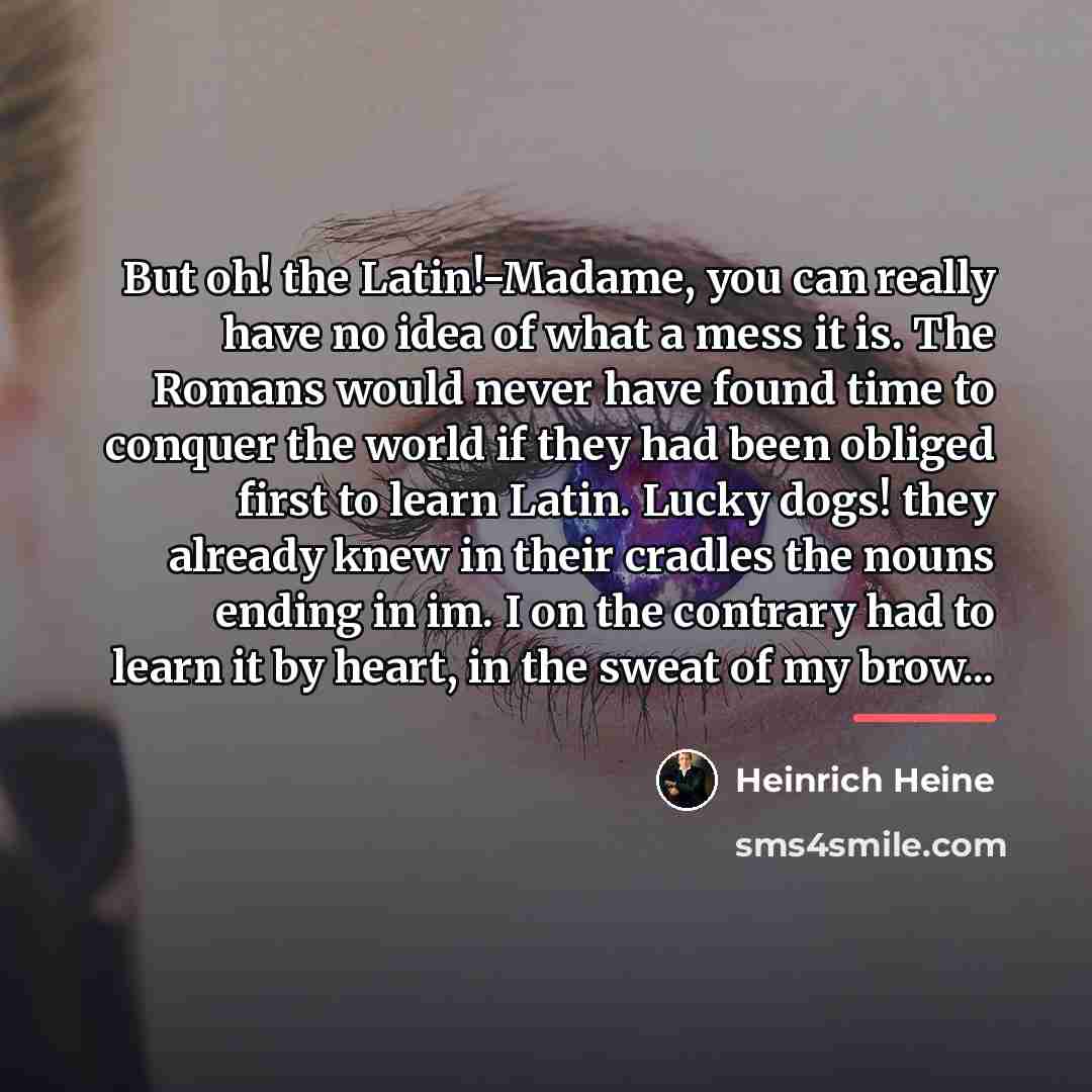 “But oh! the Latin!-Madame, you can really have no idea…” quote by Heinrich Heine
