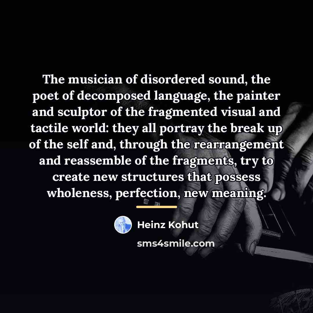 “The musician of disordered sound, the poet of decomposed language,…” quote by Heinz Kohut