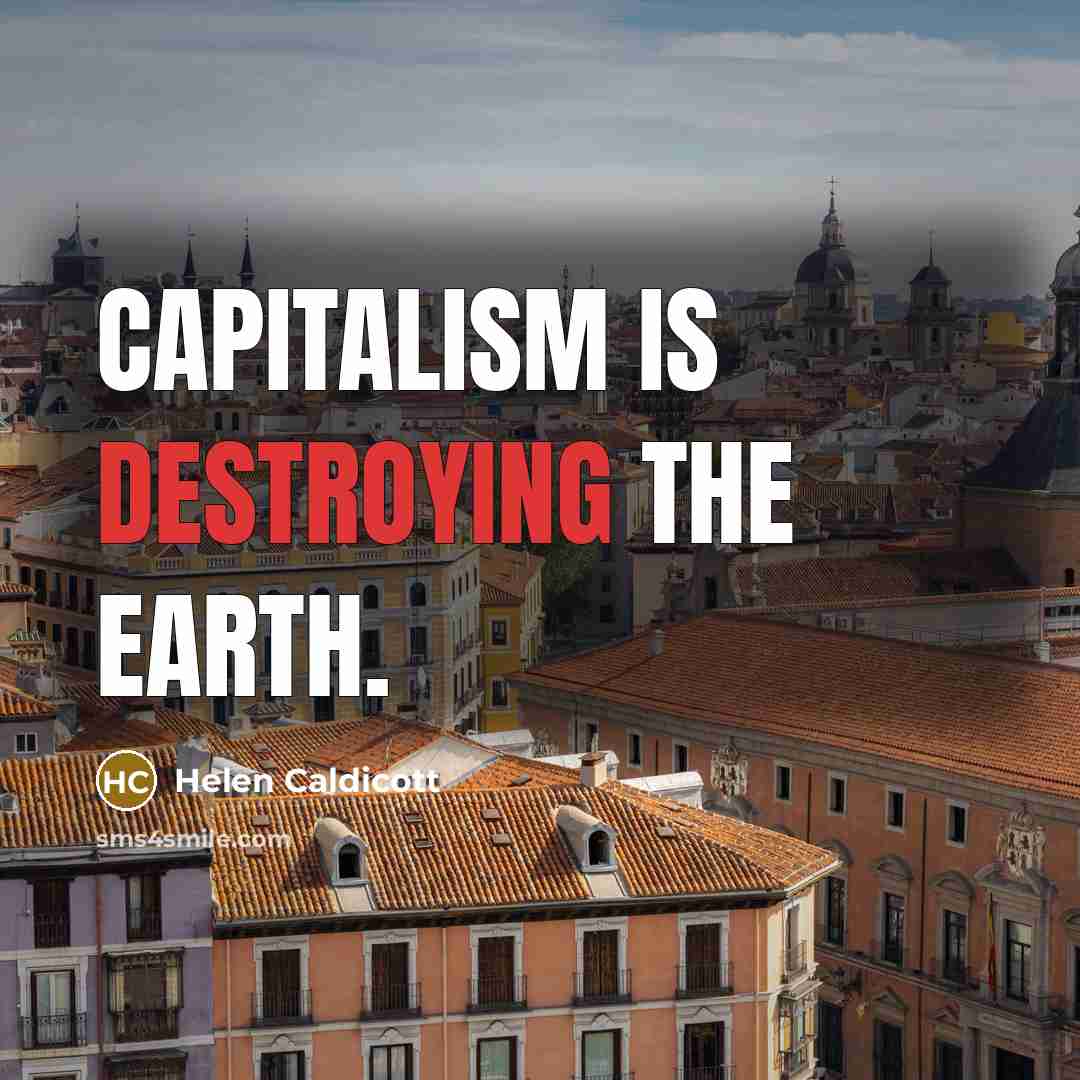 “Capitalism is destroying the earth.…” quote by Helen Caldicott
