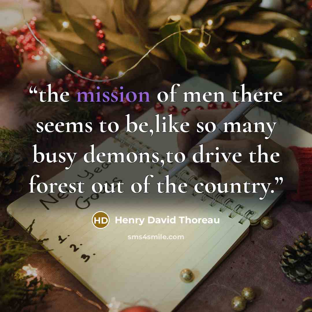 “the mission of men there seems to be,like so many busy demons,to drive the forest out of the country.” quote by Henry David Thoreau