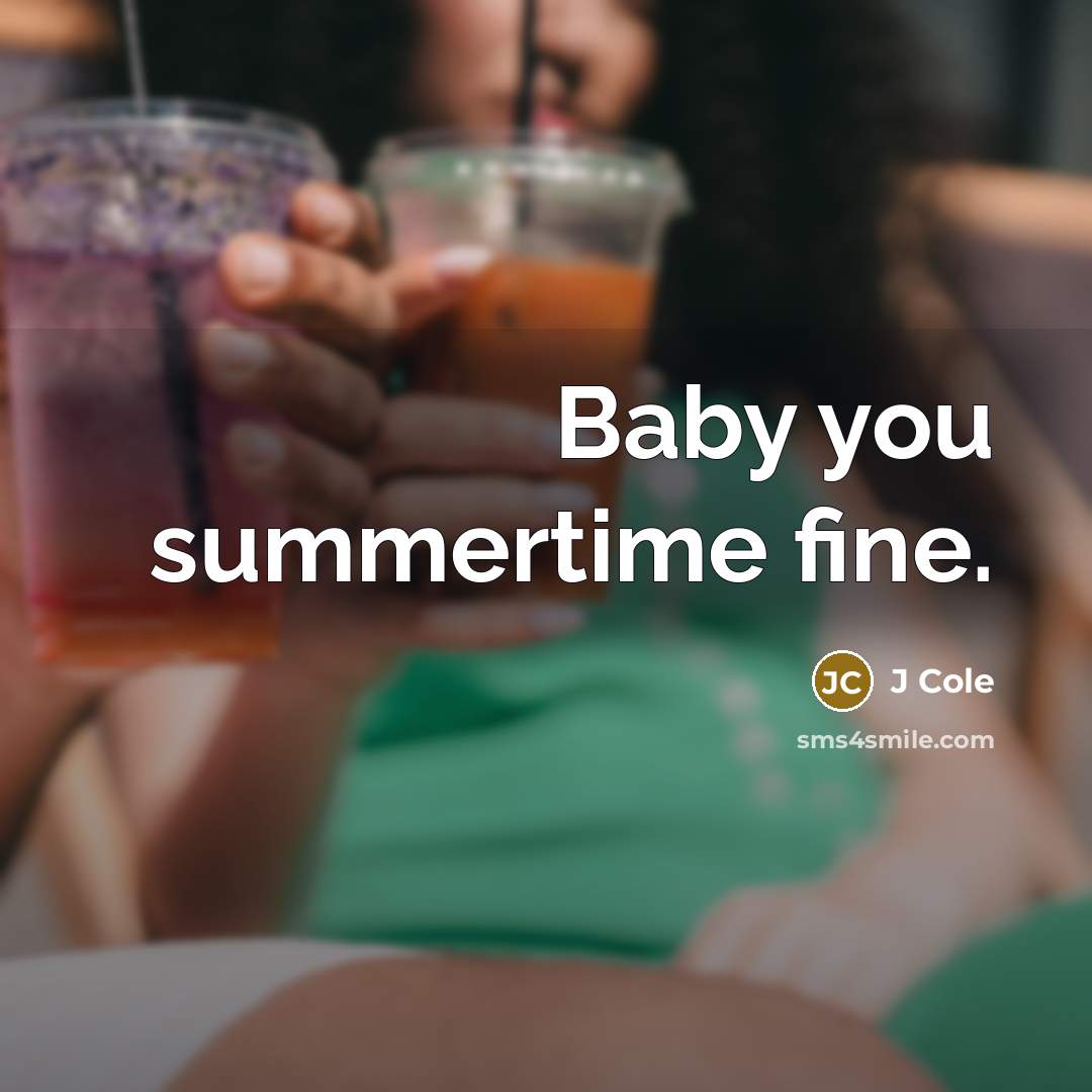 “Baby you summertime fine.…” quote by J Cole
