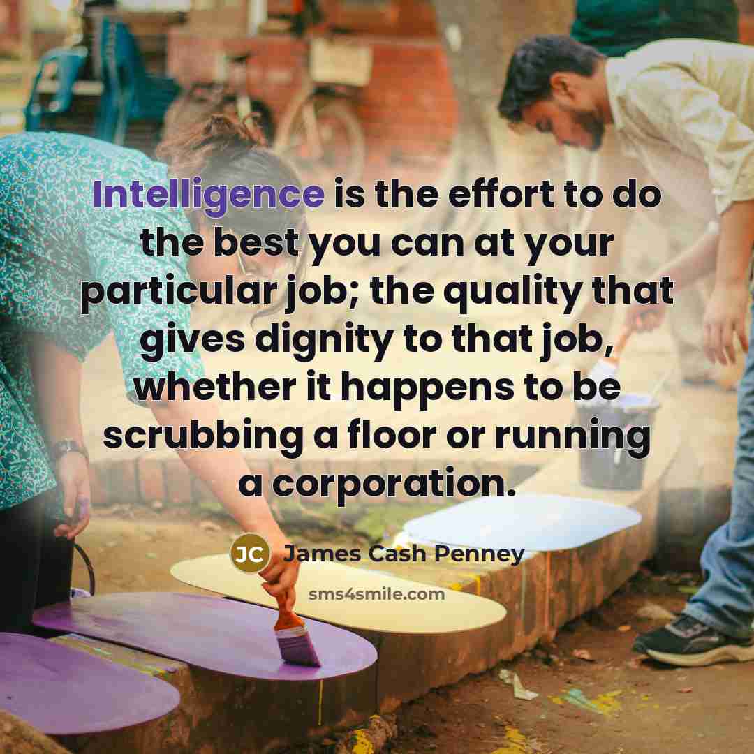 “Intelligence is the effort to do the best you can…” quote by James Cash Penney