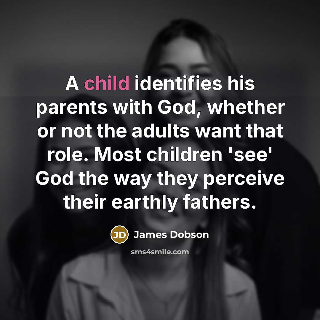 “A child identifies his parents with God, whether or not…” quote by James Dobson