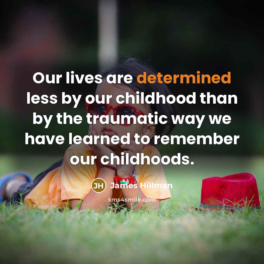 “Our lives are determined less by our childhood than by…” quote by James Hillman