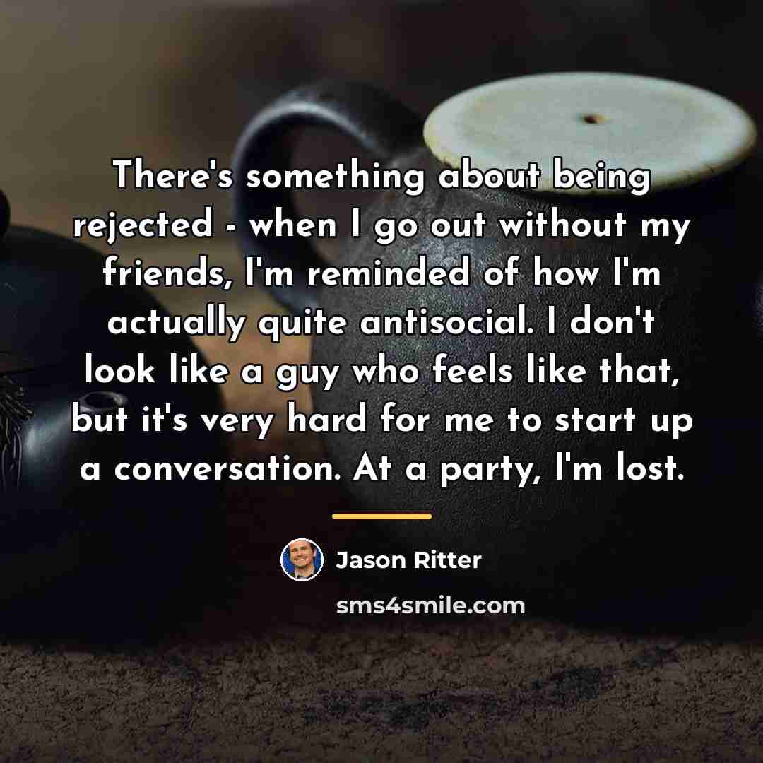 “There's something about being rejected - when I go out…” quote by Jason Ritter