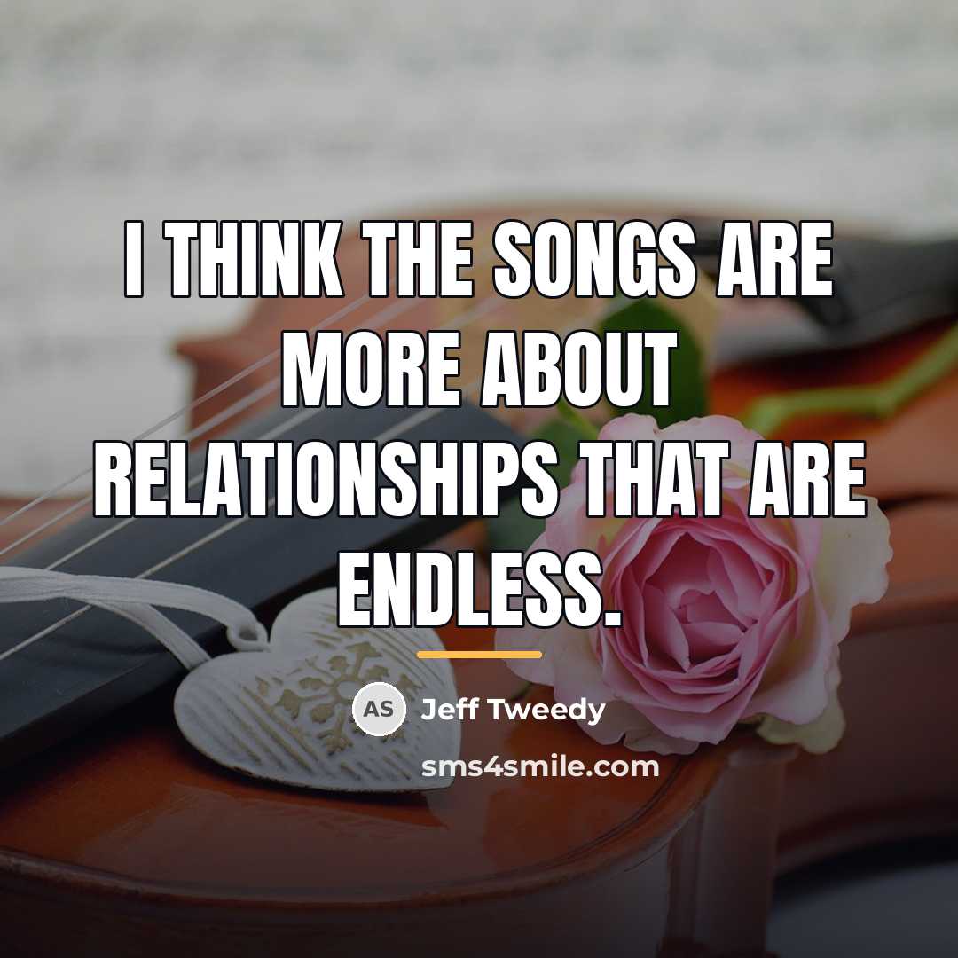 “I think the songs are more about relationships that are…” quote by Jeff Tweedy