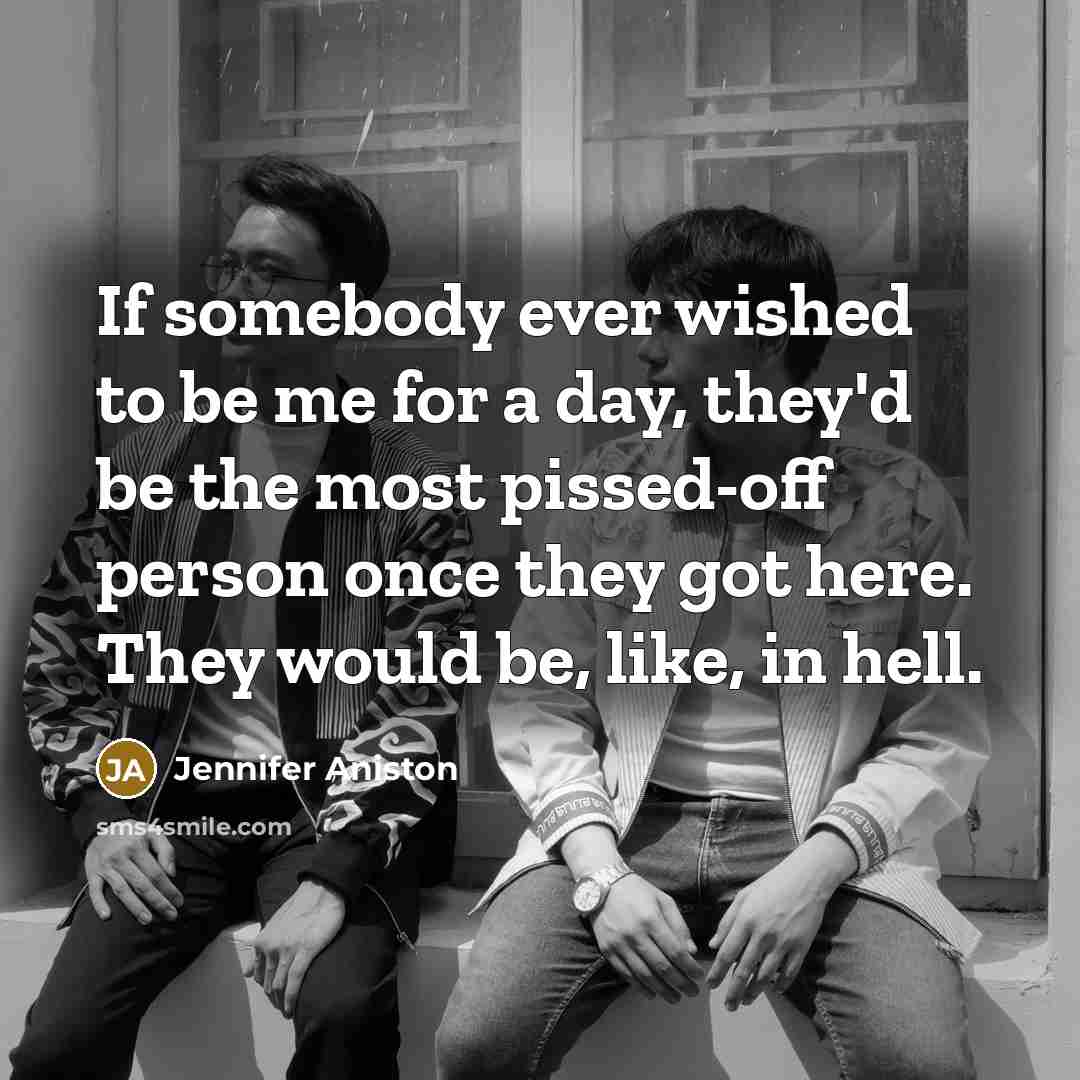 “If somebody ever wished to be me for a day,…” quote by Jennifer Aniston