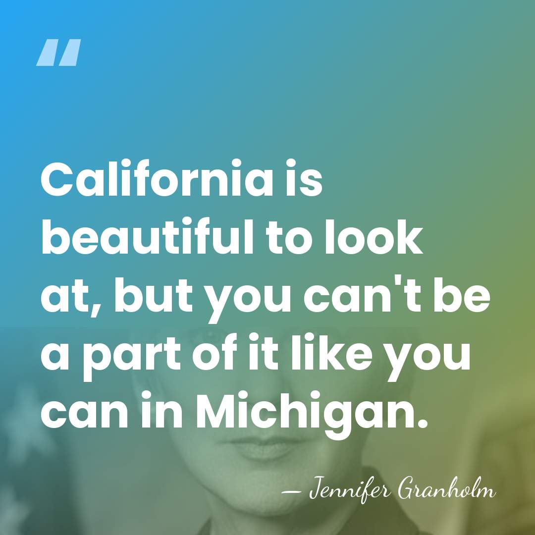 California is beautiful to look at, but you can't be a part&hellip; - Jennifer Granholm