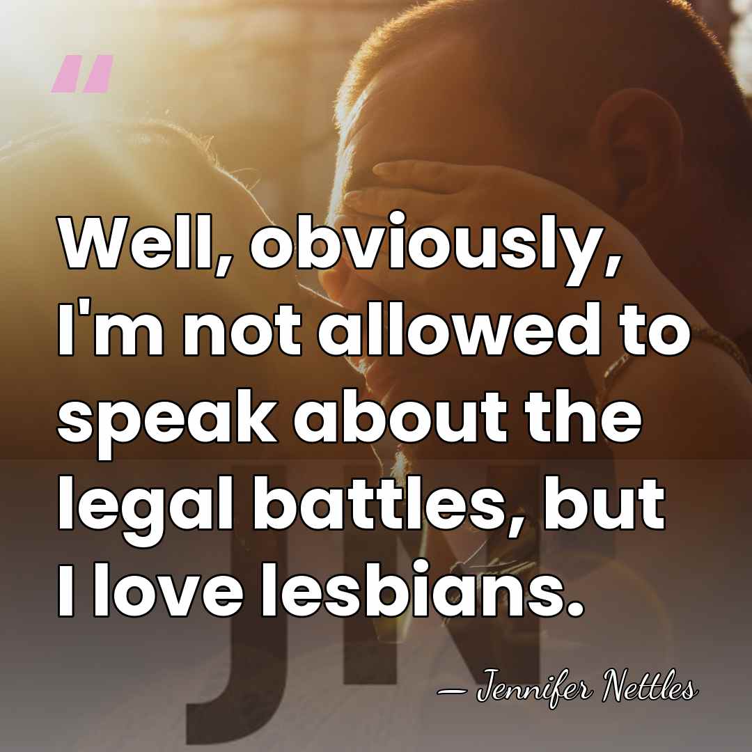 Well, obviously, I'm not allowed to speak about the legal battles, but&hellip; - Jennifer Nettles