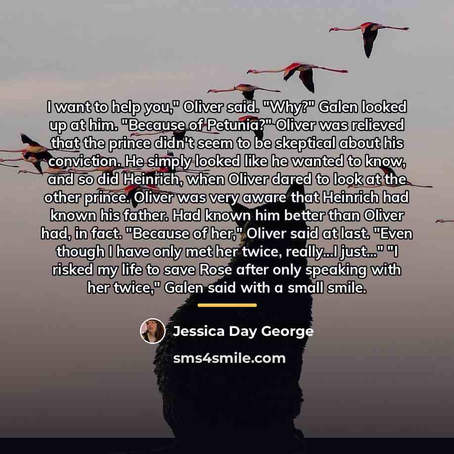 “I want to help you," Oliver said. "Why?" Galen looked…” quote by Jessica Day George