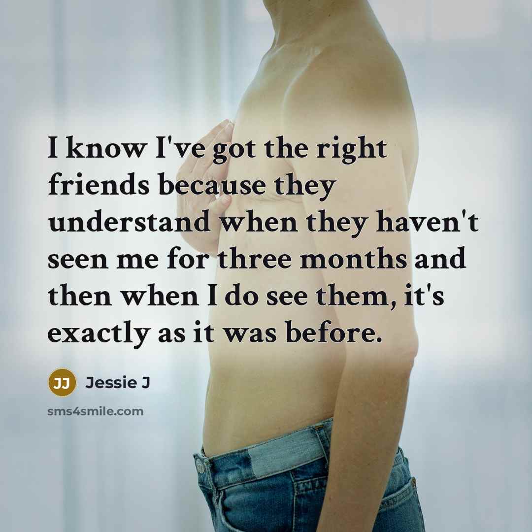 “I know I've got the right friends because they understand…” quote by Jessie J