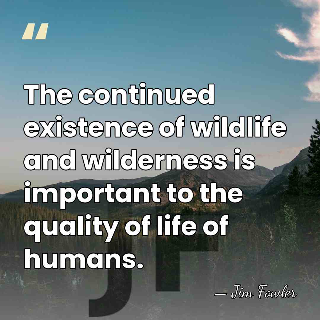 The continued existence of wildlife and wilderness is important to the quality&hellip; - Jim Fowler