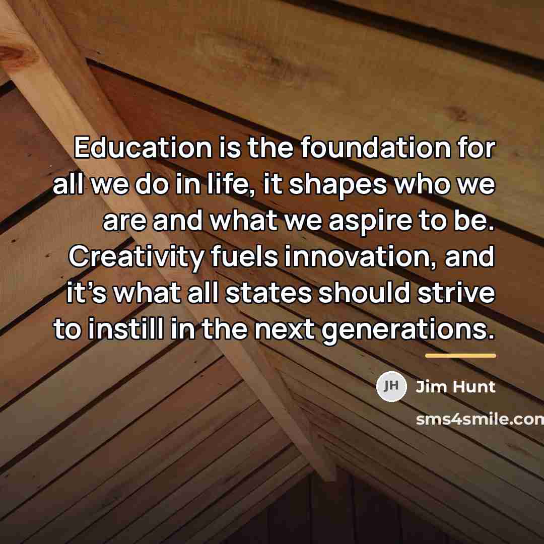 “Education is the foundation for all we do in life,…” quote by Jim Hunt