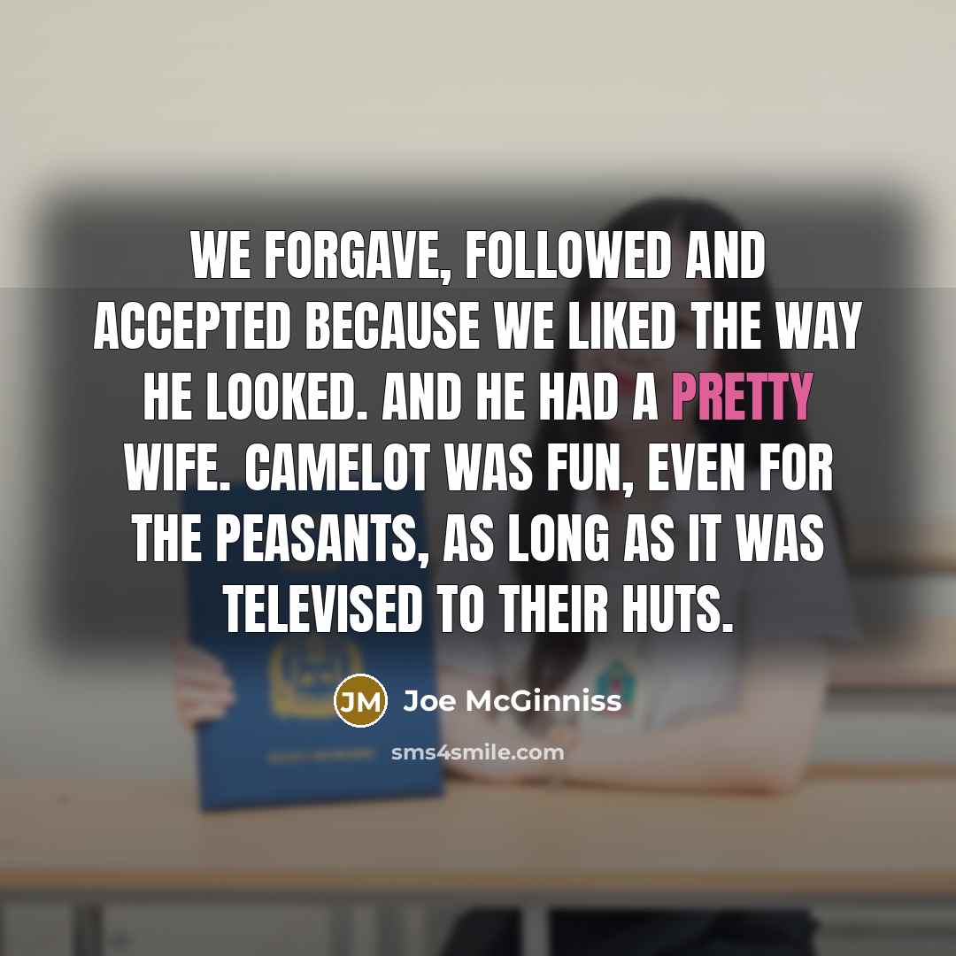 “We forgave, followed and accepted because we liked the way…” quote by Joe McGinniss