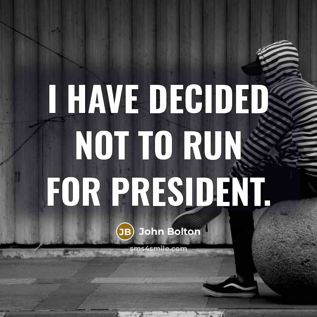 “I have decided not to run for president.…” quote by John Bolton