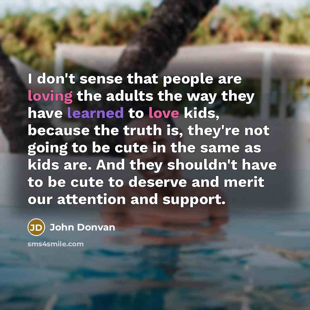 “I don't sense that people are loving the adults the…” quote by John Donvan