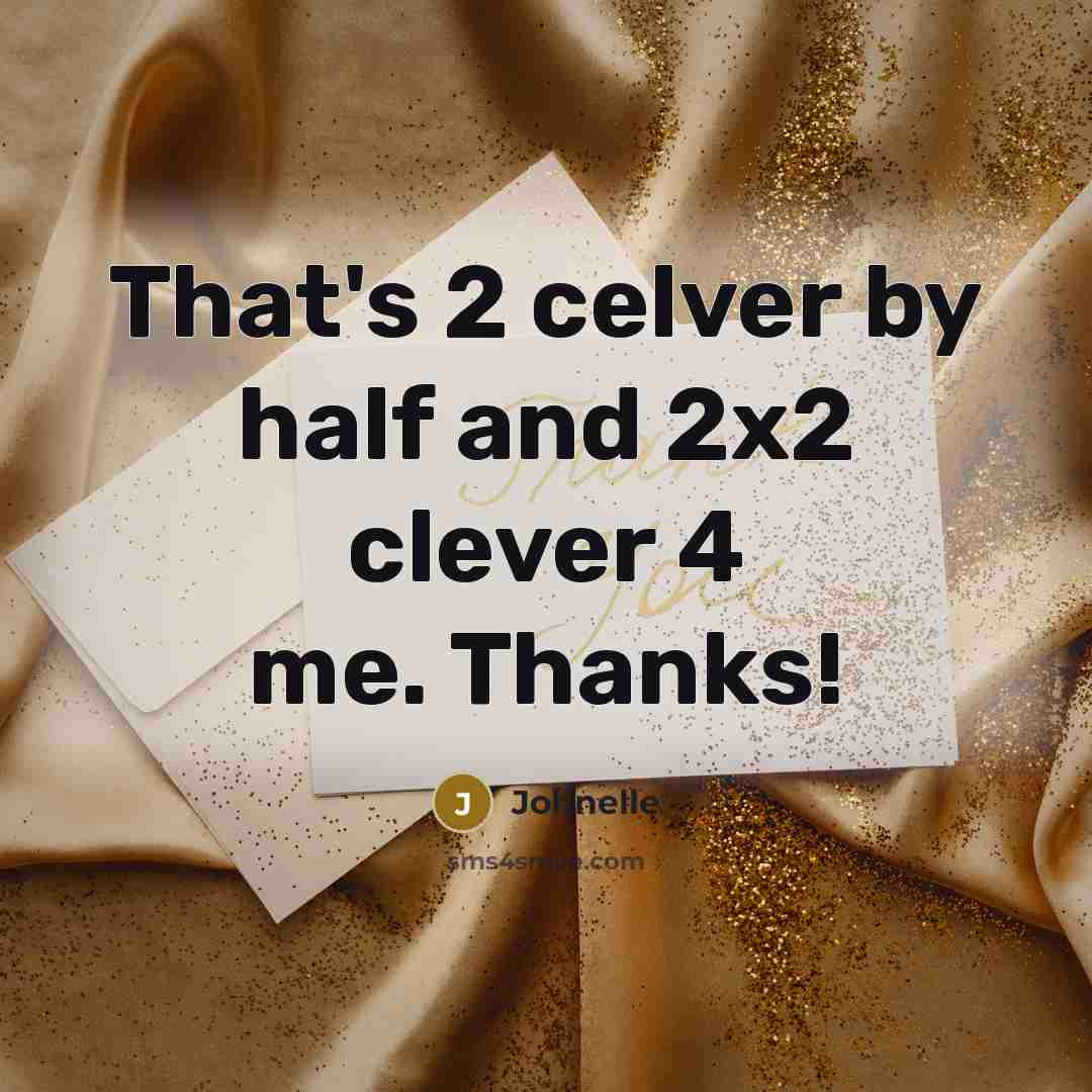 “That's 2 celver by half and 2x2 clever 4 me.…” quote by Johnelle