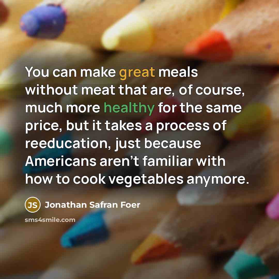 “You can make great meals without meat that are, of…” quote by Jonathan Safran Foer