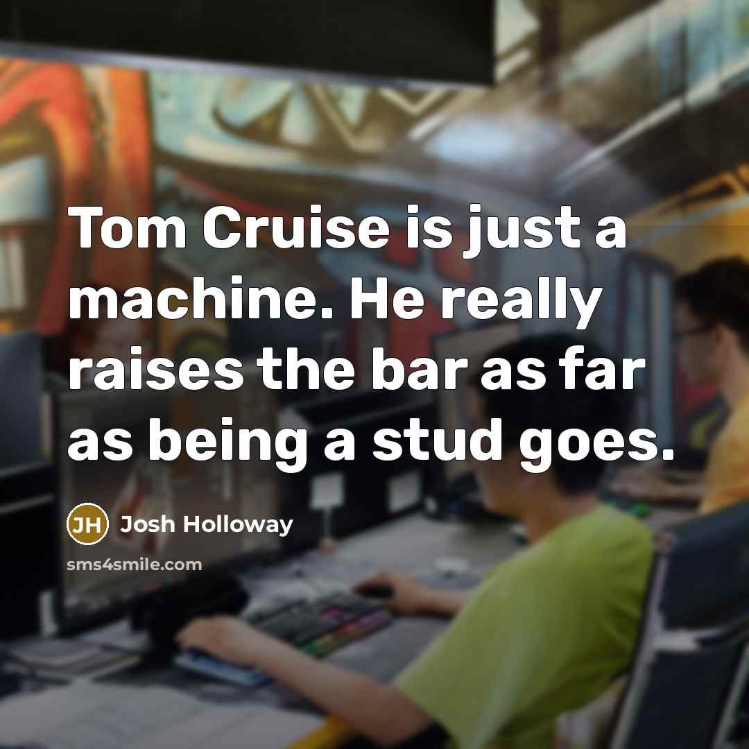 “Tom Cruise is just a machine. He really raises the…” quote by Josh Holloway