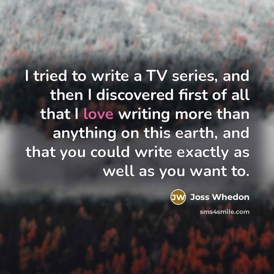 “I tried to write a TV series, and then I…” quote by Joss Whedon
