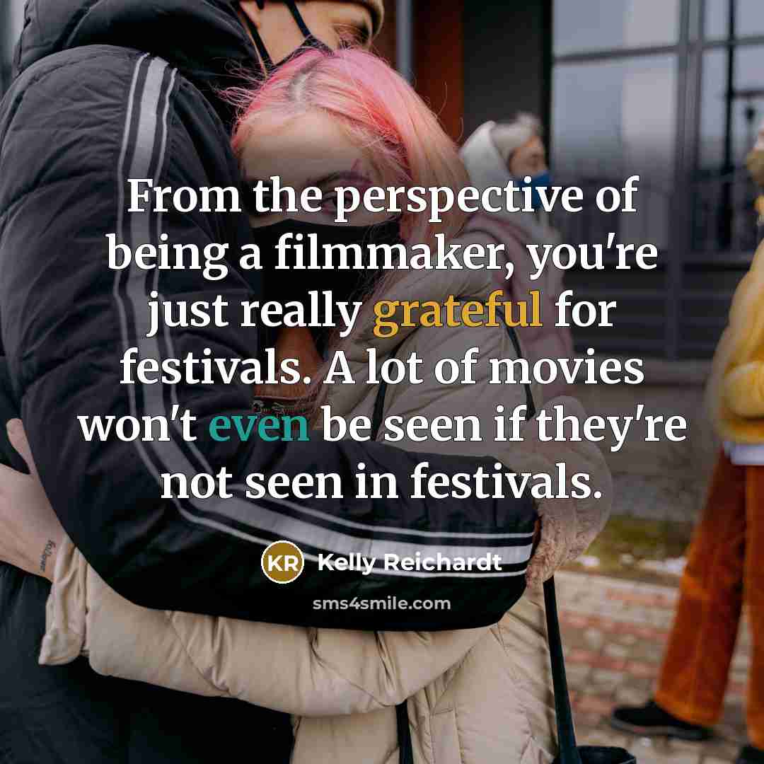 “From the perspective of being a filmmaker, you're just really…” quote by Kelly Reichardt