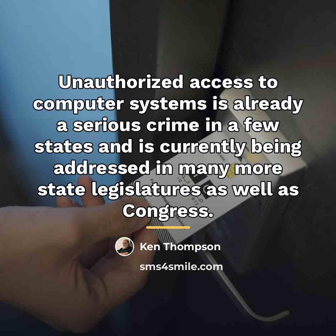 “Unauthorized access to computer systems is already a serious crime…” quote by Ken Thompson