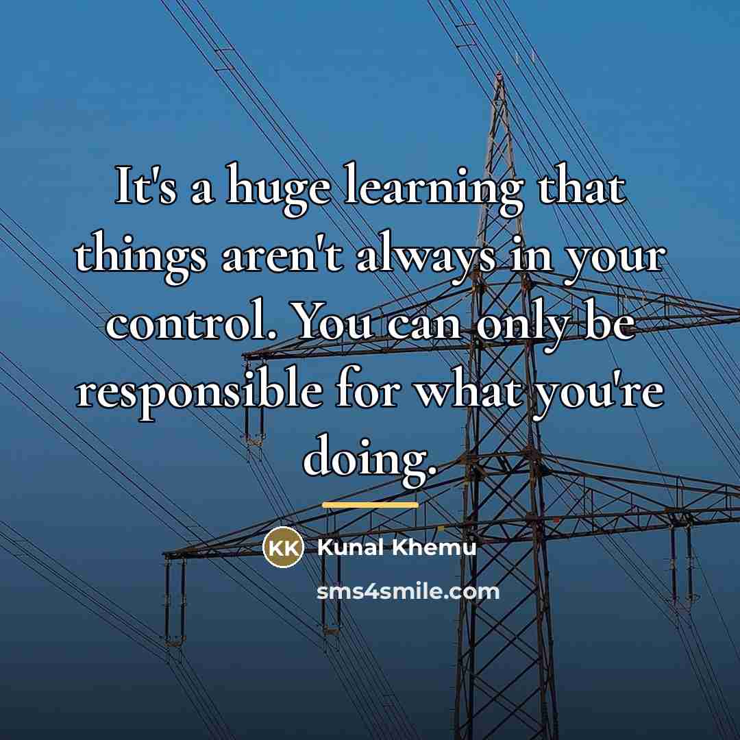 “It's a huge learning that things aren't always in your…” quote by Kunal Khemu