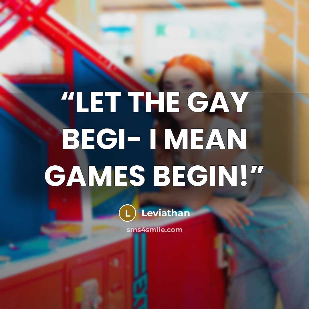 “LET THE GAY BEGI- I MEAN GAMES BEGIN!” quote by Leviathan