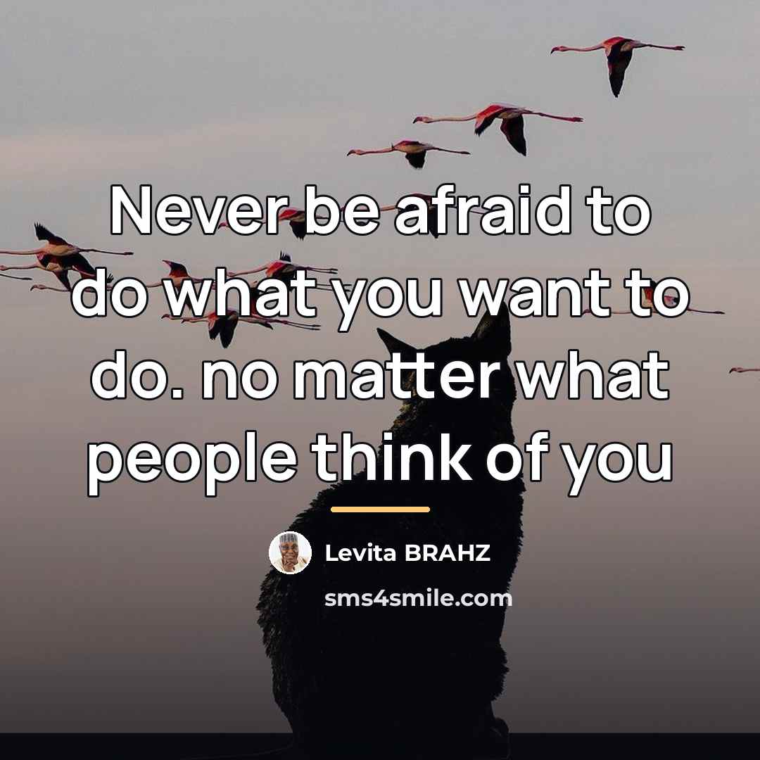 “Never be afraid to do what you want to do.…” quote by Levita Brahz